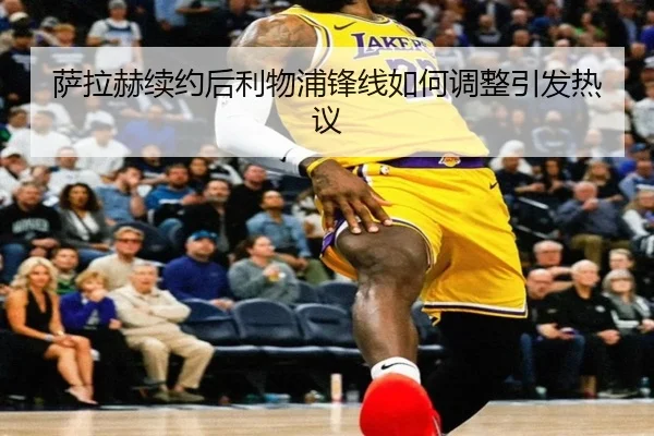 萨拉赫续约后利物浦锋线如何调整引发热议